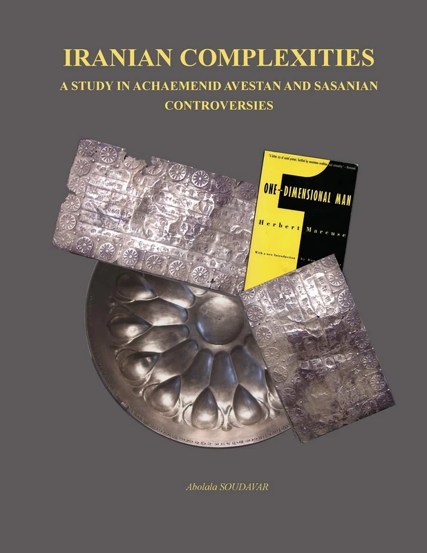 Iranian Complexities: A Study in Achaemenid, Avestan, and Sasanian Controversies