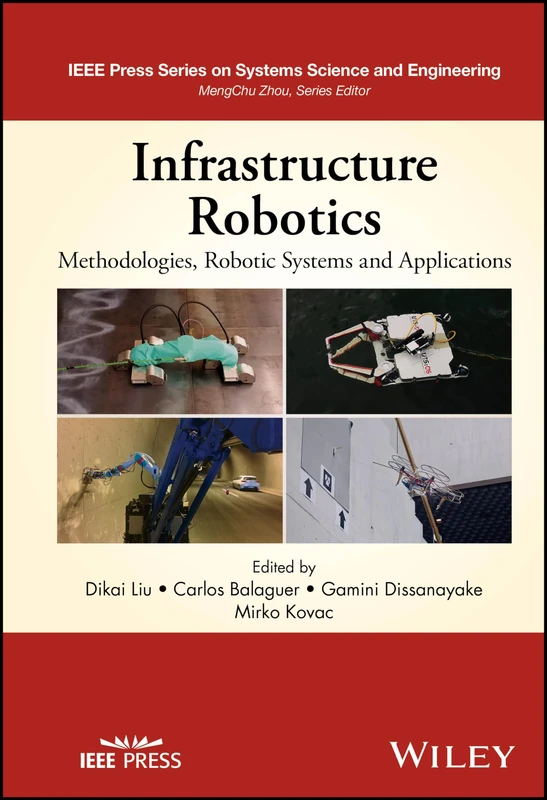 Infrastructure Robotics: Methodologies, Robotic Systems and Applications (IEEE Press Series on Systems Science and Engineering)