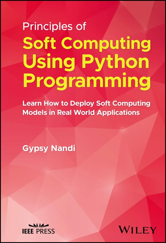 Principles of Soft Computing Using Python Programming: Learn How to Deploy Soft Computing Models in Real World Applications