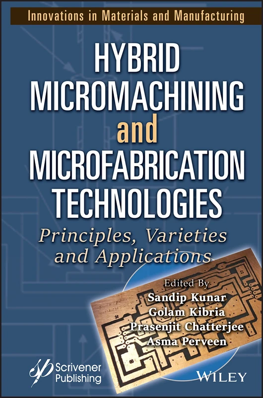 Hybrid Micromachining and Microfabrication Technologies: Principles, Varieties and Applications (Innovations in Materials and Manufacturing)