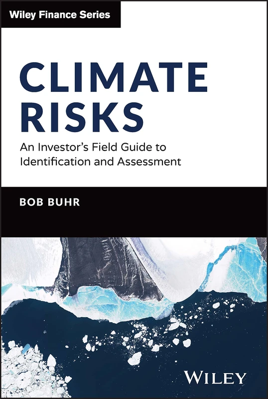 Climate Risks: An Investor's Field Guide to Identification and Assessment (The Wiley Finance Series)