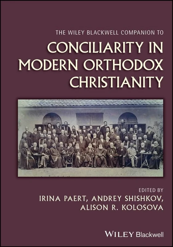 The Wiley Blackwell Companion to Conciliarity in Modern Orthodox Christianity (Wiley Blackwell Companions to Religion)
