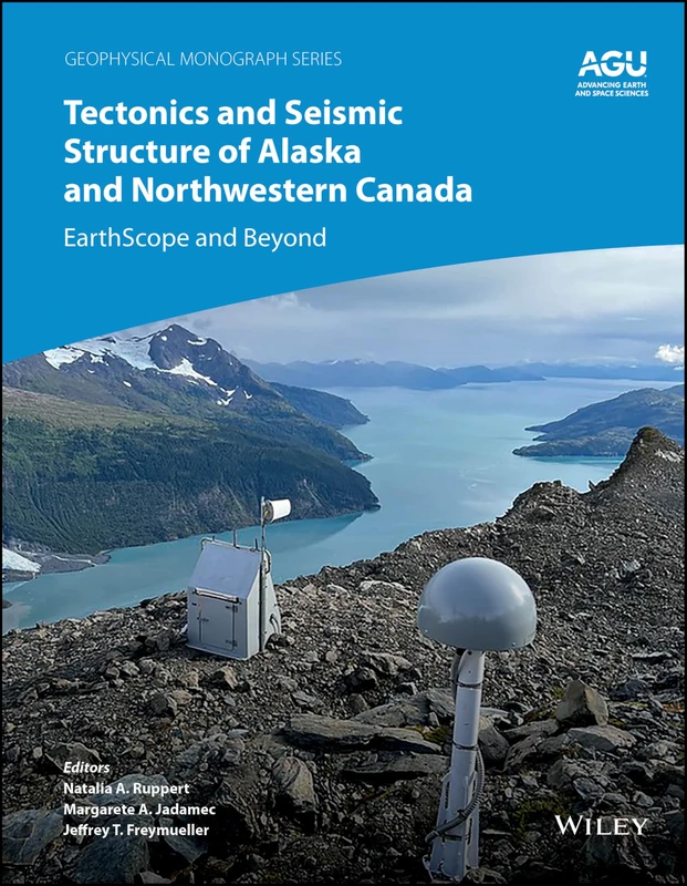Tectonics and Seismic Structure of Alaska and Northwestern Canada: EarthScope and Beyond (Geophysical Monograph Series)