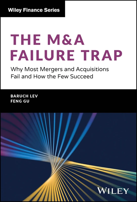 The M&A Failure Trap: Why Most Mergers and Acquisitions Fail and How the Few Succeed (Wiley Finance)