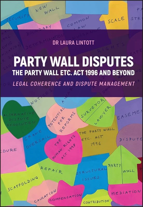 Party Wall Disputes: The Party Wall etc. Act 1996 and Beyond - Legal Coherence, Disputes and Management
