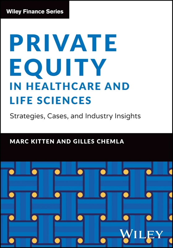 Private Equity in Healthcare and Life Sciences - Strategies, Cases, and Industry Insights (The Wiley Finance Series)