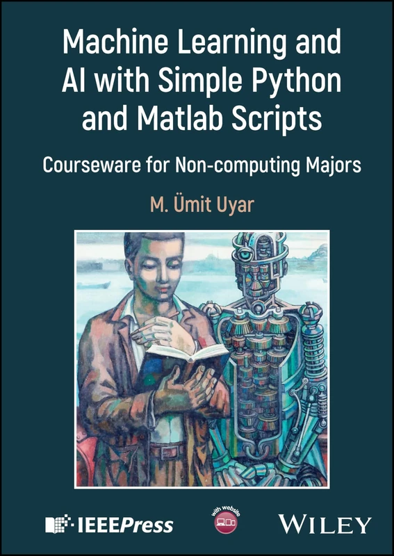Machine Learning and AI with Simple Python and Matlab Scripts: Courseware for Non-computing Majors (IEEE Press)