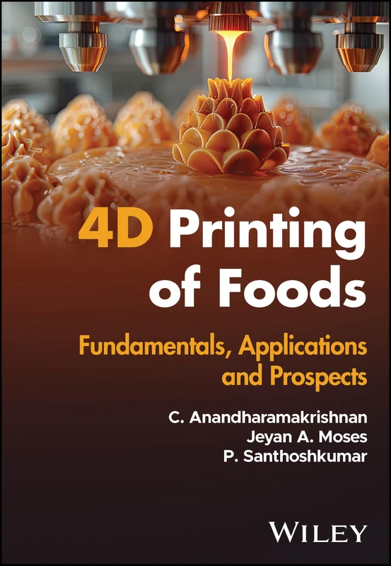 Wiley 4D Printing of Foods: Fundamentals, Applications and Prospects