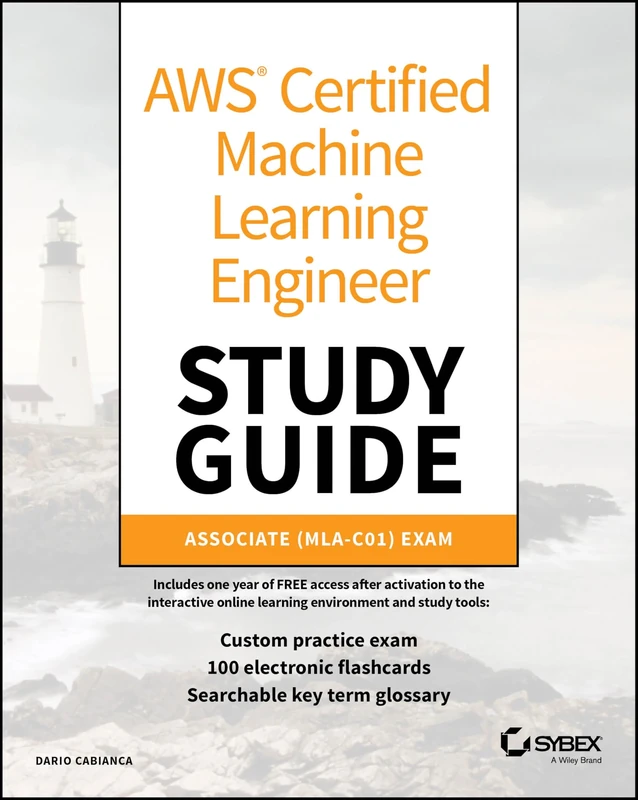 AWS Certified Machine Learning Engineer Study Guide: Associate (MLA-C01) Exam (Sybex Study Guide)