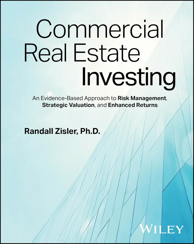 Commercial Real Estate Investing: An Evidence-Based Approach to Risk Management, Strategic Valuation, and Enhanced Returns