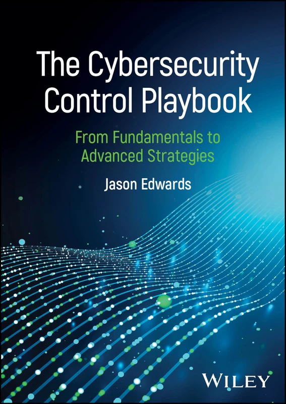 The Cybersecurity Control Playbook: From Fundamentals to Advanced Strategies