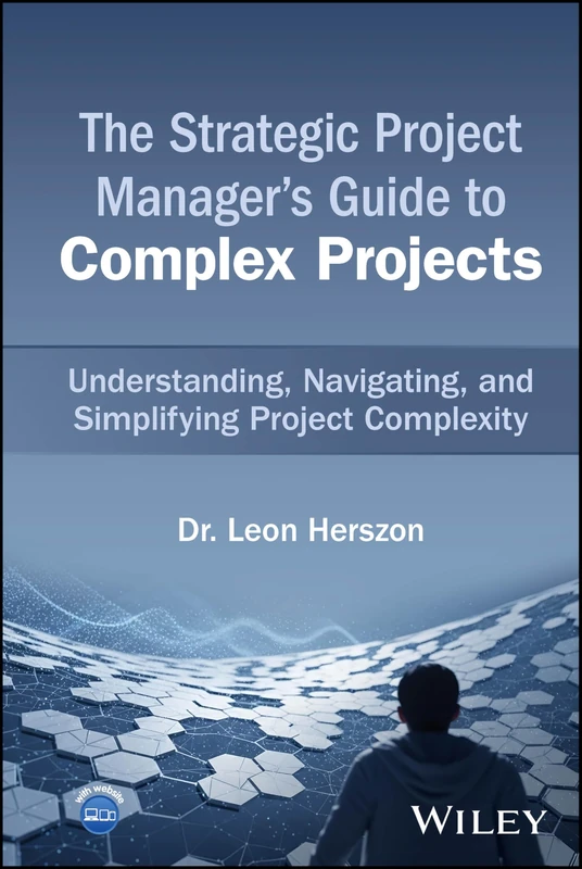 The Strategic Project Manager's Guide to Complex Projects: Understanding, Navigating, and Simplifying Project Complexity