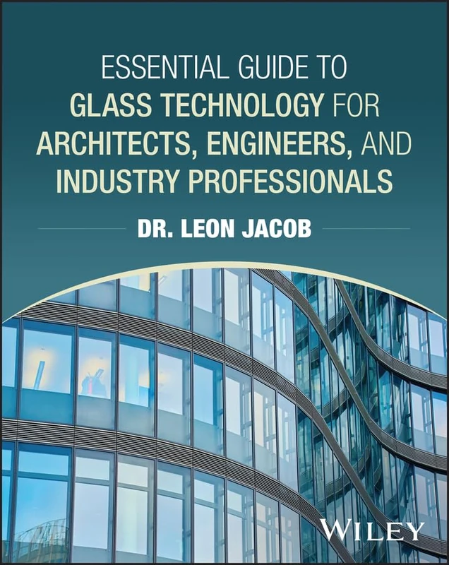 Essential Guide to Glass Technology for Architecture, Engineering, and Construction Professionals