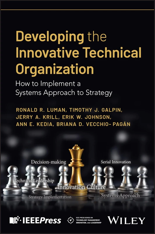 Developing the Innovative Technical Organization: How to Implement a Systems Approach to Strategy (IEEE Press Series on Technology Management, Innovation, and Leadership)