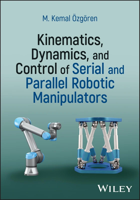 Kinematics, Dynamics, and Control of Serial and Parallel Robotic Manipulators