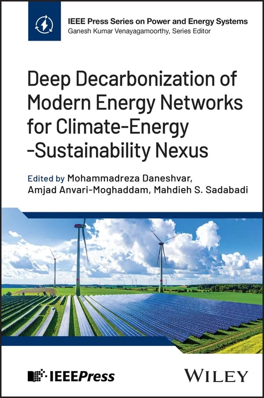 Deep Decarbonization of Modern Energy Networks for Climate-Energy-Sustainability Nexus (IEEE Press Series on Power and Energy Systems)