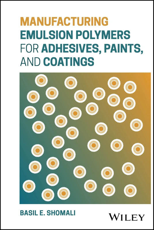 Manufacturing Emulsion Polymers for Adhesives, Paints, and Coatings: A Practical Guide to Manufacturing