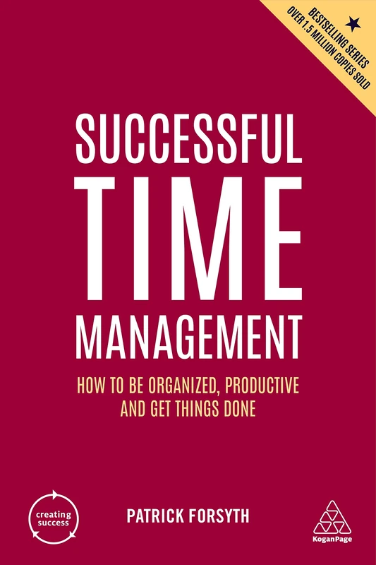 Successful Time Management: How to be Organized, Productive and Get Things Done: 9 (Creating Success series)