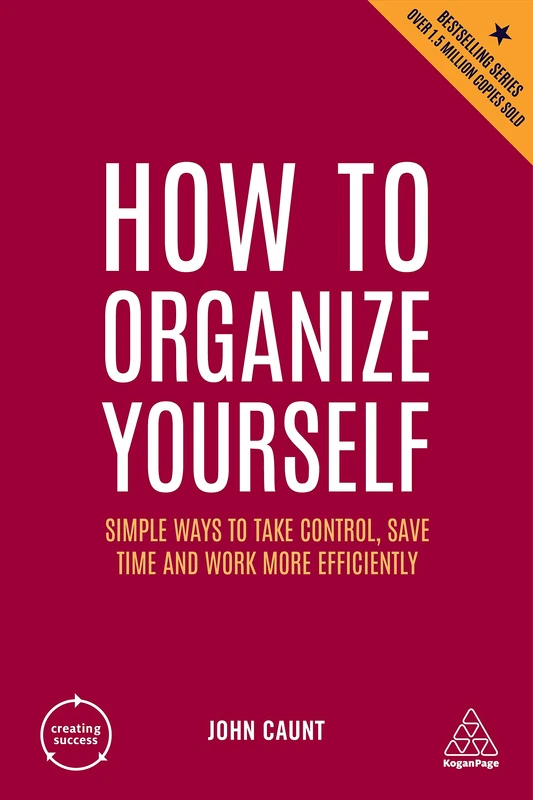 How to Organize Yourself: Simple Ways to Take Control, Save Time and Work More Efficiently: 10 (Creating Success series) - Image 1