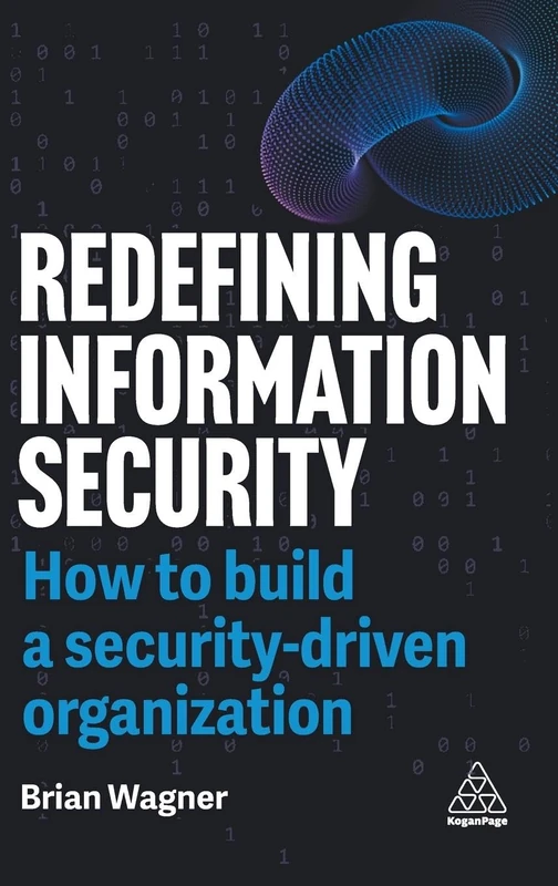 Redefining Information Security: How to Build a Security-Driven Organization