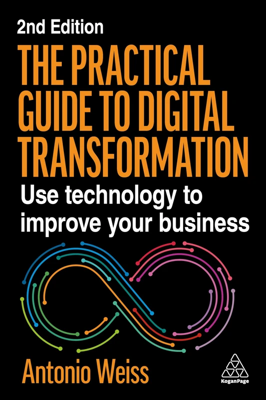 The Practical Guide to Digital Transformation: Use Technology to Improve Your Business