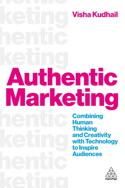 Authentic Marketing: Combining Human Thinking and Creativity with Technology to Inspire Audiences