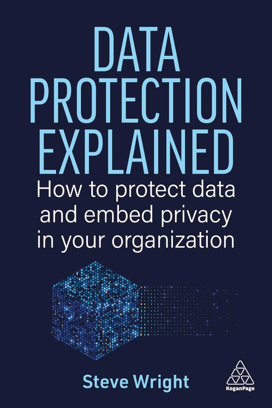 The Data Protection Explained: How to Protect Data and Embed Privacy in Your Organization
