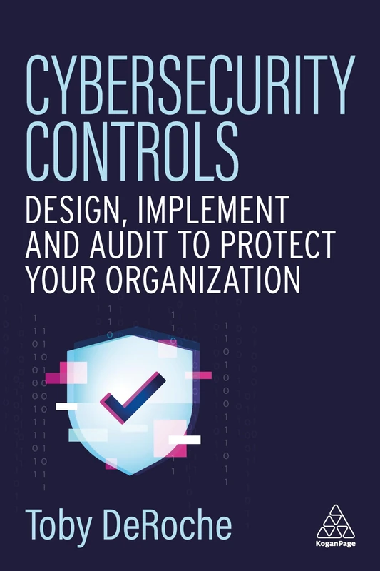 Cybersecurity Controls: Design, Implement and Audit to Protect Your Organization