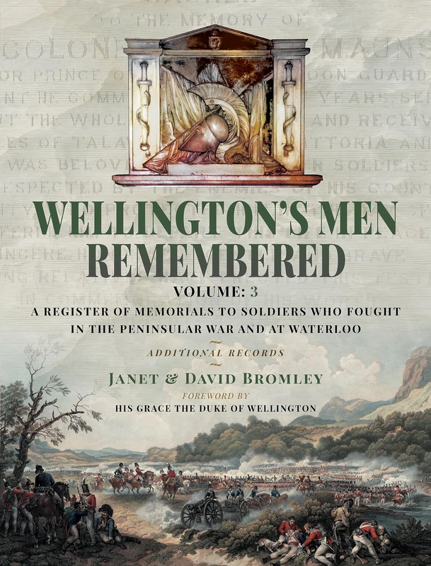 Wellington’s Men Remembered: A Register of Memorials to Soldiers who Fought in the Peninsular War and at Waterloo - Vol III (Wellington’s Men Remembered, 3)
