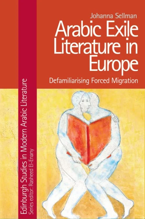 Arabic Exile Literature in Europe: Defamiliarising Forced Migration (Edinburgh Studies in Modern Arabic Literature)