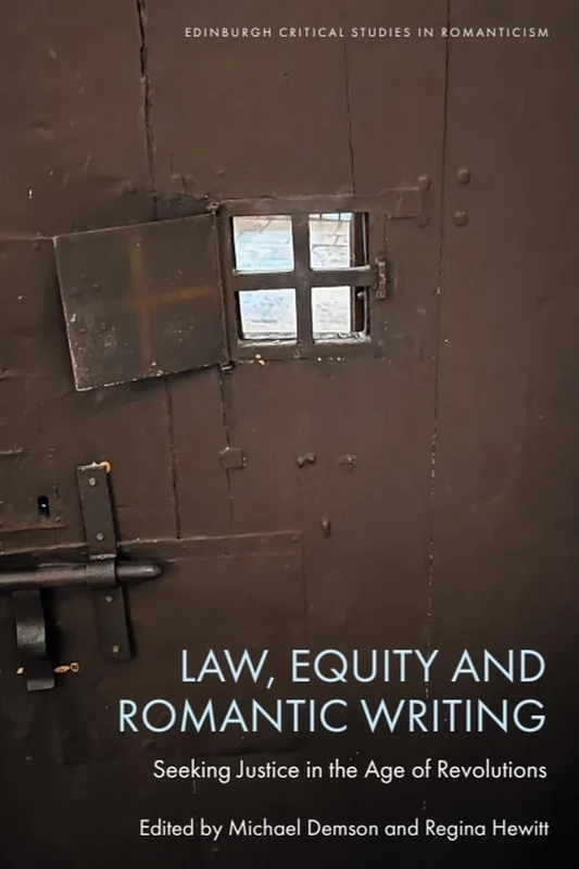 Law, Equity and Romantic Writing: Seeking Justice in the Age of Revolutions (Edinburgh Critical Studies in Romanticism)