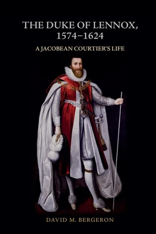 The Duke of Lennox, 1574-1624: A Jacobean Courtier’s Life