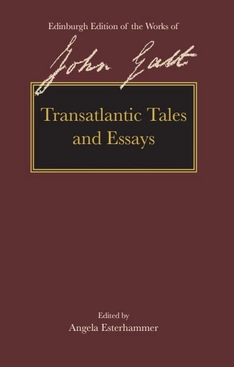 Transatlantic Tales and Essays (The Edinburgh Edition of the Works of John Galt)
