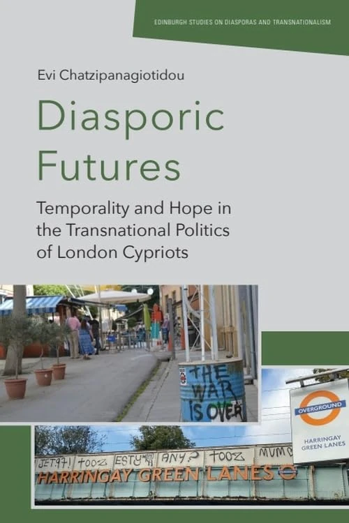 Diasporic Futures: Temporality and Hope in the Transnational Politics of London Cypriots (Edinburgh Studies on Diasporas and Transnationalism)