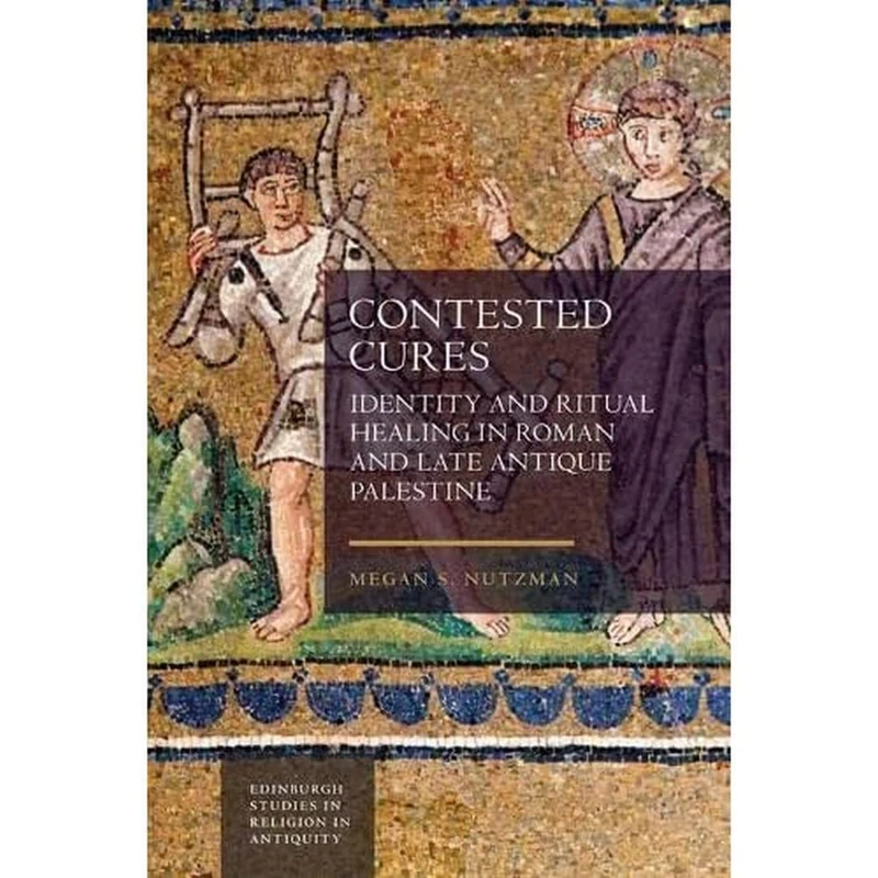 Contested Cures: Identity and Ritual Healing in Roman and Late Antique Palestine (Edinburgh Studies in Religion in Antiquity)