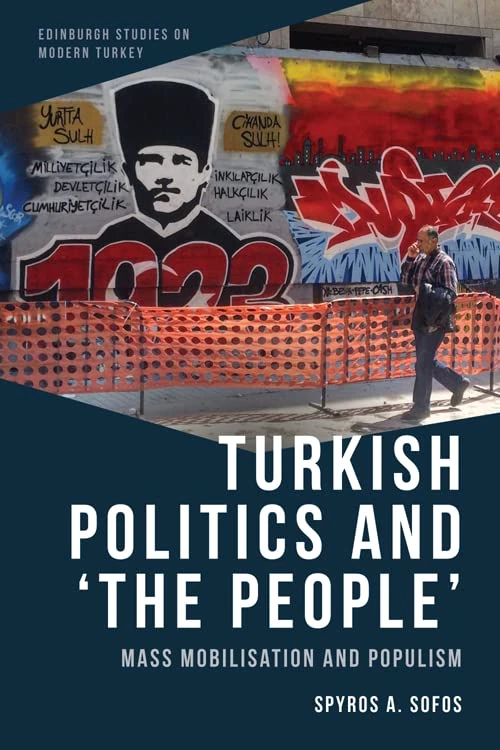 Turkish Politics and ‘The People’: Mass Mobilisation and Populism (Edinburgh Studies on Modern Turkey)
