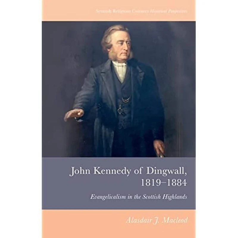 John Kennedy of Dingwall, 1819-1884: Evangelicalism in the Scottish Highlands (Scottish Religious Cultures: Historical Perspectives) - Image 1