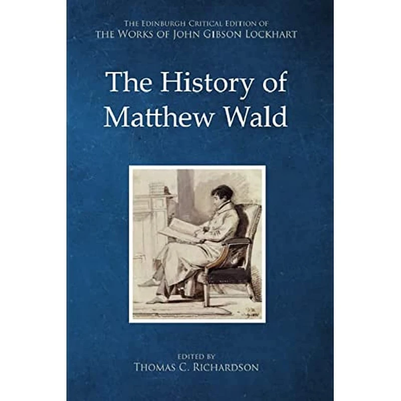 The History of Matthew Wald: John Gibson Lockhart (The Edinburgh Critical Edition of the Works of John Gibson Lockhart)