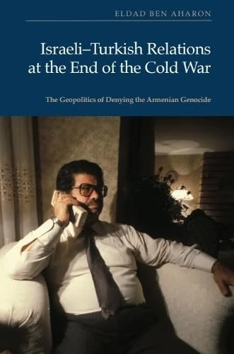 Israeli-Turkish Relations at the End of the Cold War: The Geopolitics of Denying the Armenian Genocide