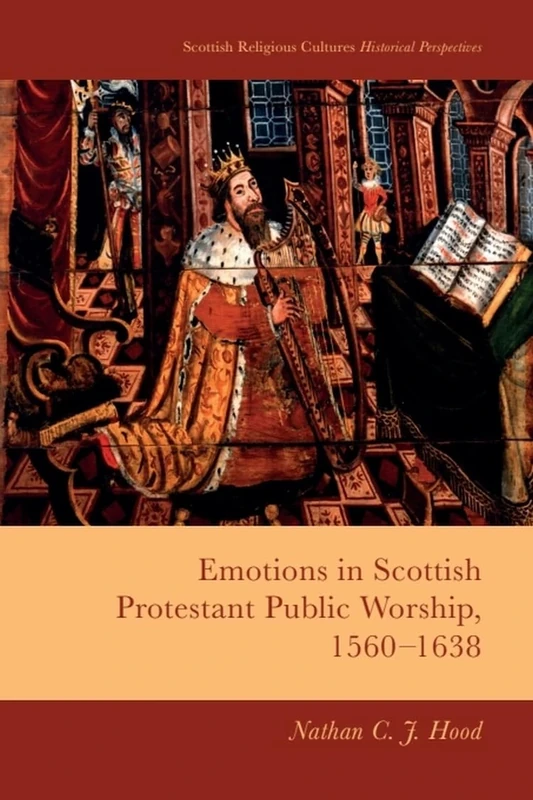 Emotions in Scottish Protestant Public Worship, 1560-1638 (Scottish Religious Cultures: Historical Perspectives)