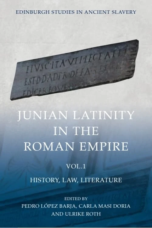Junian Latinity in the Roman Empire Volume 1: History, Law, Literature (Edinburgh Studies in Ancient Slavery)