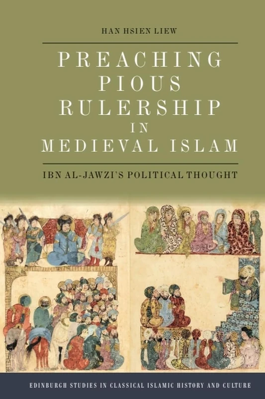 Preaching Pious Rulership in Medieval Islam: Ibn al-Jawzi's Political Thought (Edinburgh Studies in Classical Islamic History and Culture)