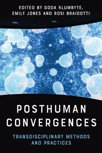 Posthuman Convergences: Transdisciplinary Methods and Practices