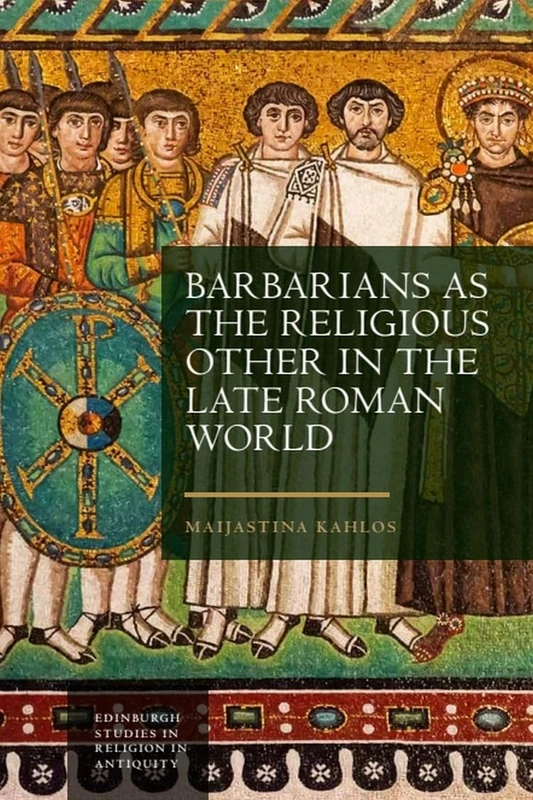 Barbarians as the Religious Other in the Late Roman World (Edinburgh Studies in Religion in Antiquity)