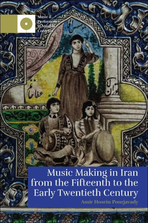 Music Making in Iran from the 15th to the Early 20th Century (Music and Performance in Muslim Contexts)