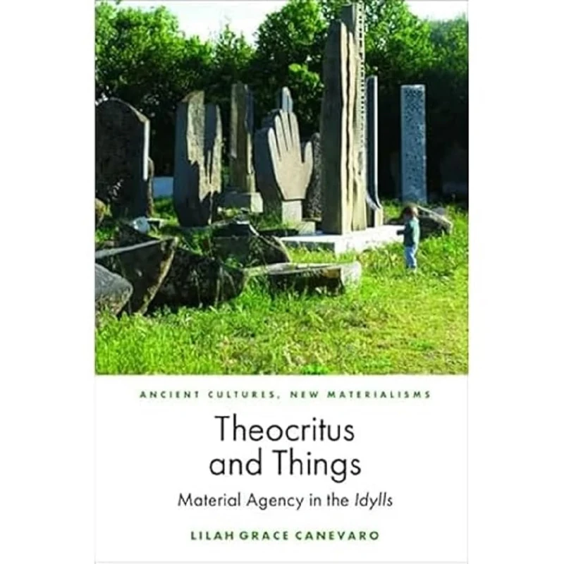 Theocritus and Things: Material Agency in the Idylls (Ancient Cultures, New Materialisms)