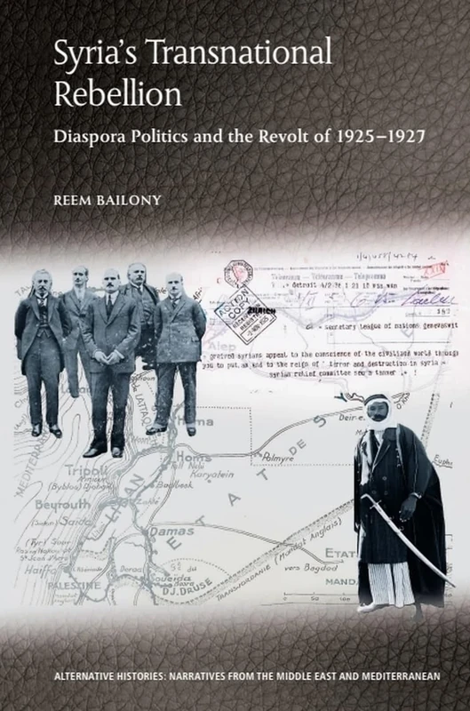 Syria's Transnational Rebellion: Diaspora Politics and the Revolt of 1925-1927 (Alternative Histories)