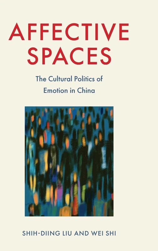 Affective Spaces: The Cultural Politics of Emotion in China