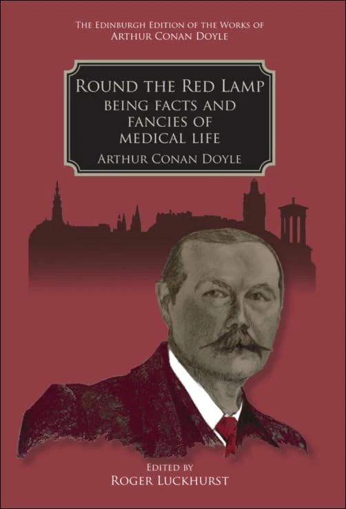 Round the Red Lamp: Being Facts and Fancies of Medical Life (The Edinburgh Edition of the Works of Arthur Conan Doyle)