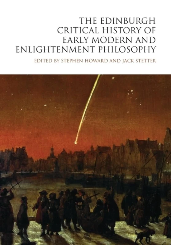 The Edinburgh Critical History of Early Modern and Enlightenment Philosophy (The Edinburgh Critical History of Philosophy)